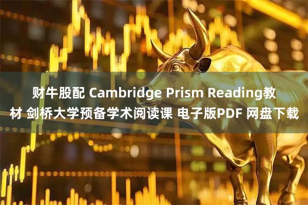财牛股配 Cambridge Prism Reading教材 剑桥大学预备学术阅读课 电子版PDF 网盘下载