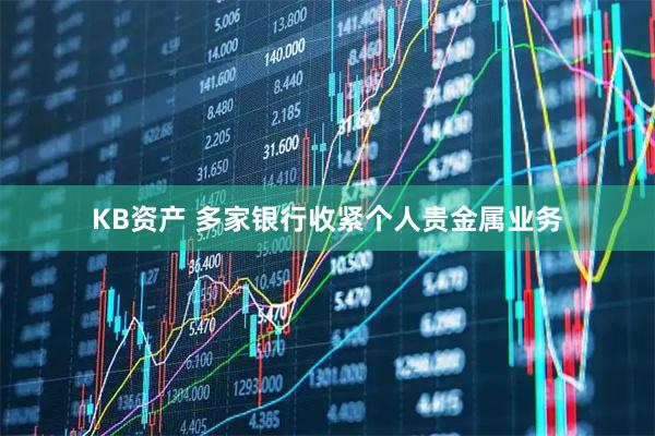 KB资产 多家银行收紧个人贵金属业务